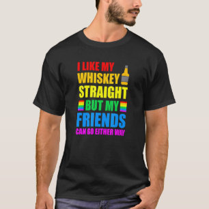 I Like My Whiskey Straight But My Friends Can Go E T-Shirt