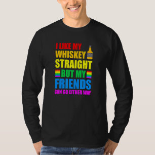 I Like My Whiskey Straight But My Friends Can Go E T-Shirt