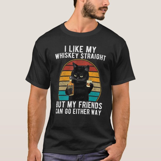 I Like My Whiskey Straight But My Friends Can Go E T-Shirt (Front)