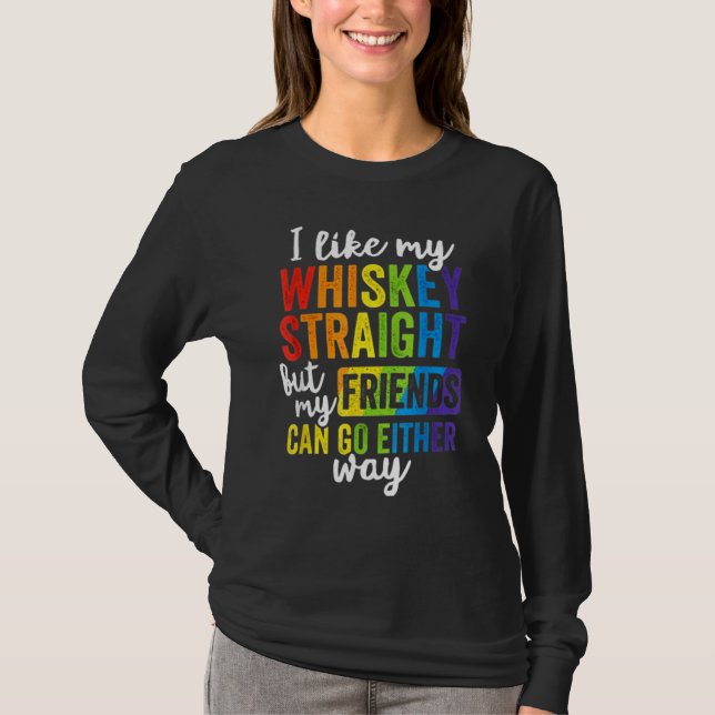 I Like My Whiskey Straight But My Friends Can Go E T-Shirt (Front)