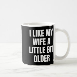 I Like My Wife A Little Bit Older  Coffee Mug