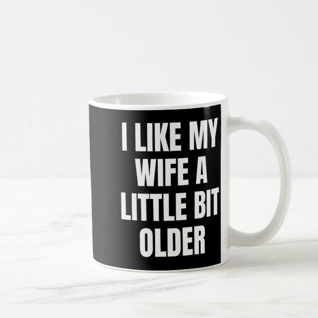 I Like My Wife A Little Bit Older  Coffee Mug (Right)