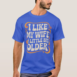 I Like My Wife A Little Bit Older Funny Retro Humo T-Shirt
