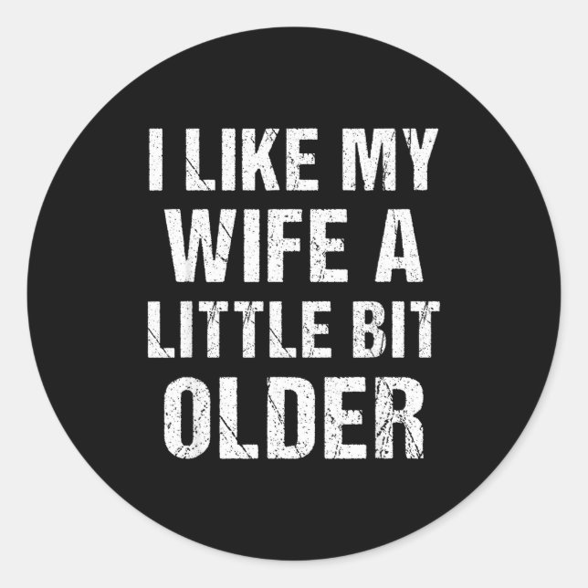 I Like My Wife A Little Bit Older Funny Sarcastic  Classic Round Sticker (Front)