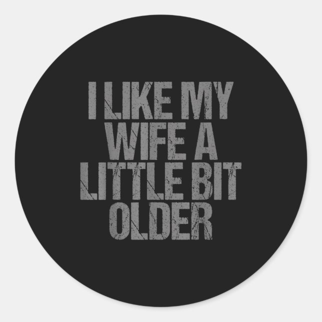 I Like My Wife A Little Bit Older Funny Saying  Classic Round Sticker (Front)
