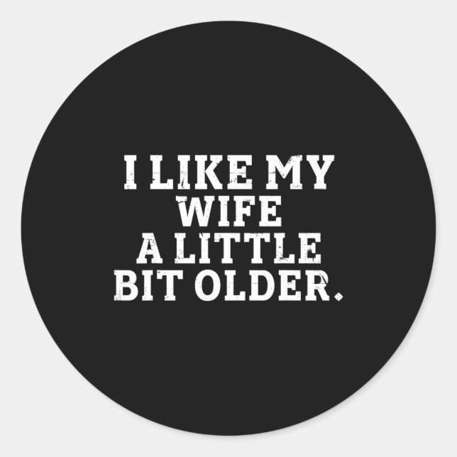 I Like My Wife A Little Bit Older Funny Saying Men Classic Round Sticker (Front)