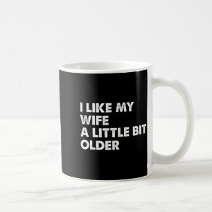 I Like My Wife A Little Bit Older Funny Saying Men Coffee Mug