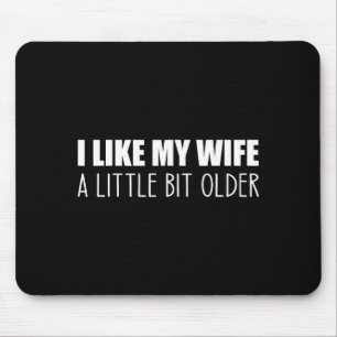 I Like My Wife A Little Bit Older - Funny Saying S Mouse Pad