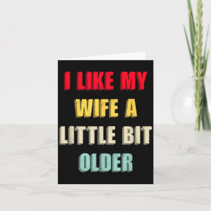 I Like My Wife A Little Bit Older Funny Saying Wom Card