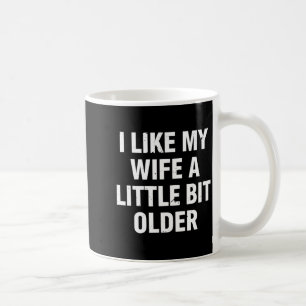 I Like My Wife A Little Bit Older Funny Saying Wom Coffee Mug