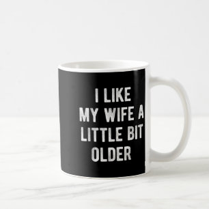 I Like My Wife A Little Bit Older Funny Saying Wom Coffee Mug