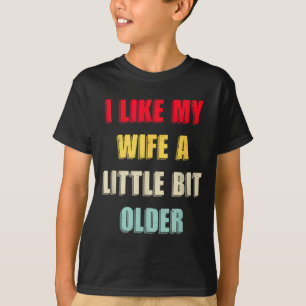 I Like My Wife A Little Bit Older Funny Saying Wom T-Shirt