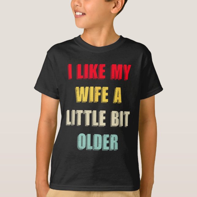 I Like My Wife A Little Bit Older Funny Saying Wom T-Shirt (Front)