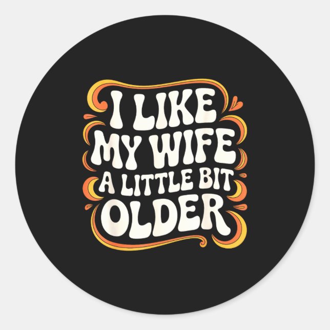 I Like My Wife A Little Bit Older Groovy Marriage  Classic Round Sticker (Front)