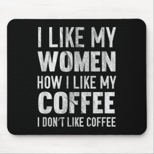 I Like My Women How I Like My Coffee I Dont Like C Mouse Pad