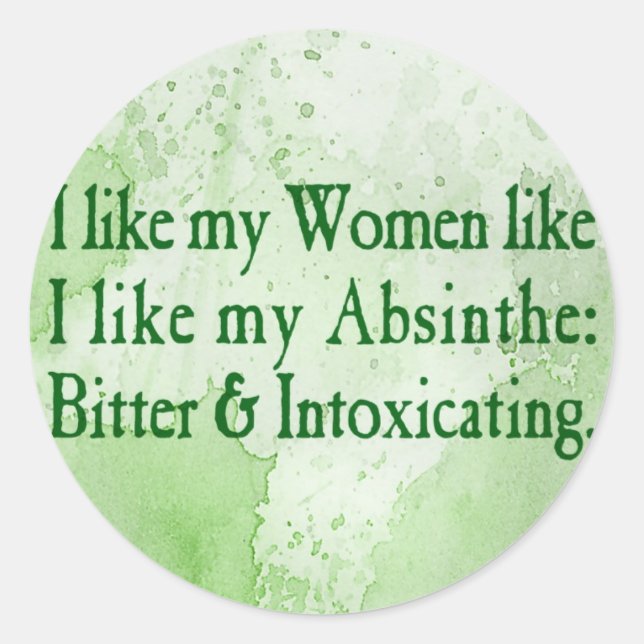 I Like My Women Like I Like My Absinthe Classic Round Sticker (Front)