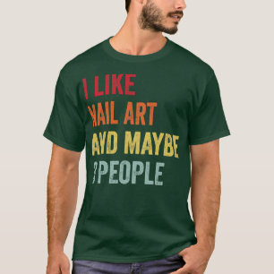 I Like Nail art Maybe 3 People T-Shirt