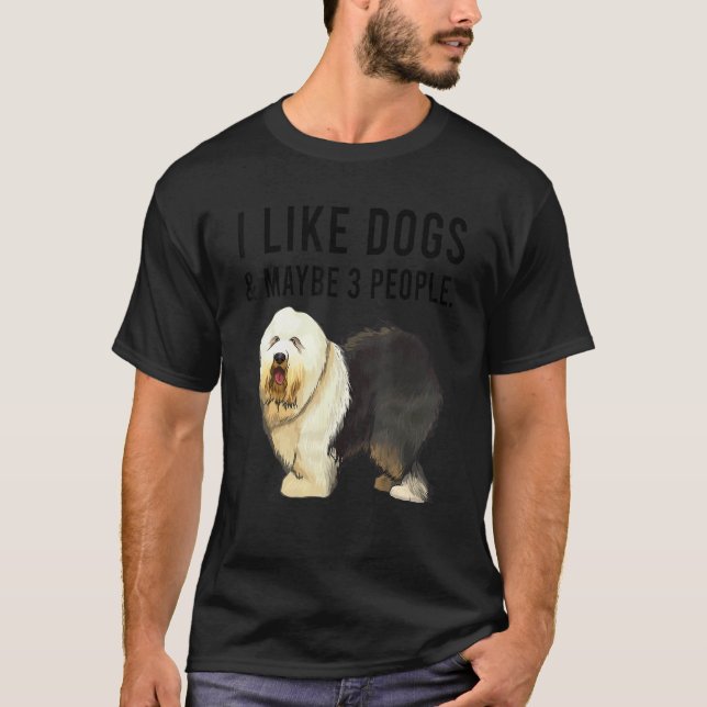 I Like Old English Sheepdog Dogs And Maybe 3 Peopl T-Shirt (Front)