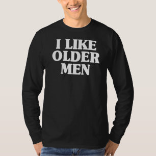 I Like Older Men Dads Mens Love Older Mens T-Shirt