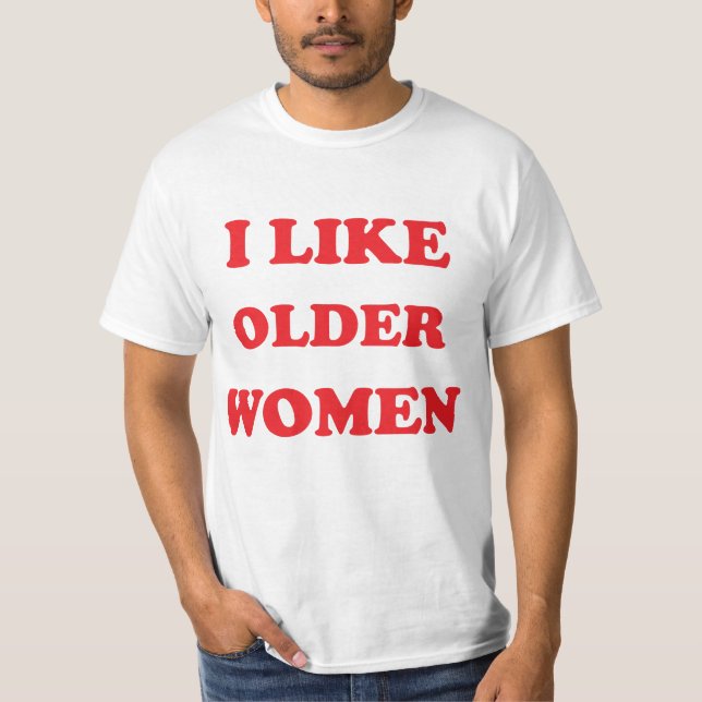 I Like Older Women Heart Hot Moms Funny Saying T-Shirt (Front)