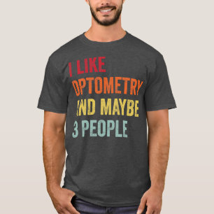 I Like Optometry Maybe 3 People T-Shirt
