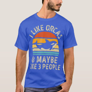 I Like Orcas and Maybe 3 People Funny Orca Whale T-Shirt