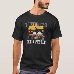 I Like Orcas And Maybe 3 People Orca Killer Whale T-Shirt