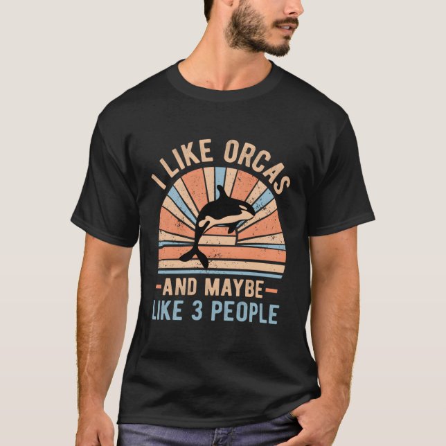 I Like Orcas And Maybe 3 People Orca Whale T-Shirt (Front)