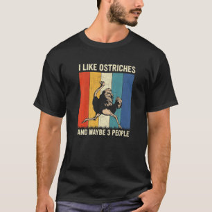 I Like Ostriches And Maybe 3 People Retro Ostrich T-Shirt