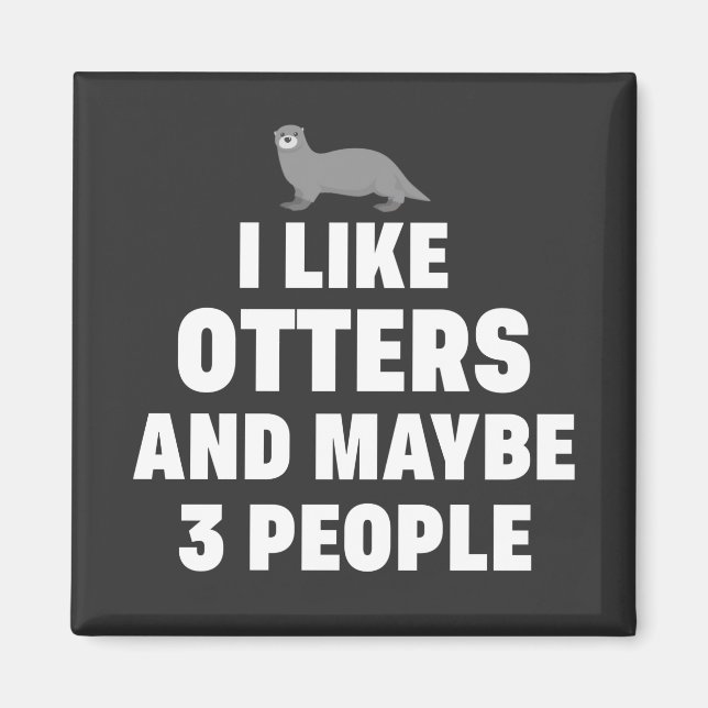 I like Otters and maybe 3 people Funny Otter Lover Magnet (Front)