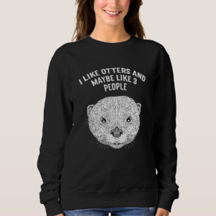 I Like Otters and Maybe 3 People Introvert Otter   Sweatshirt
