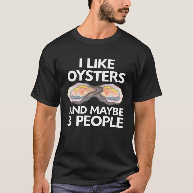 I Like Oysters And Maybe 3 People Seafood Sea Oyst T-Shirt (Front)