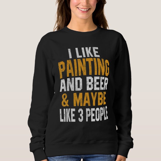 I Like Painting And Beer Artist Painter     Mom Sweatshirt (Front)