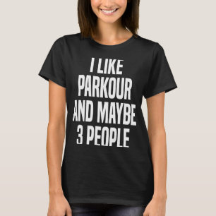 I Like Parkour And Maybe 3 People T-Shirt