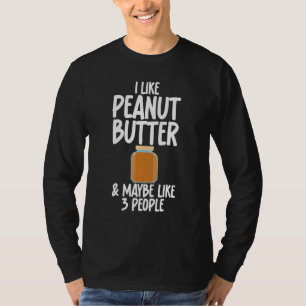 I Like Peanut Butter And Maybe 3 People Gag for Un T-Shirt