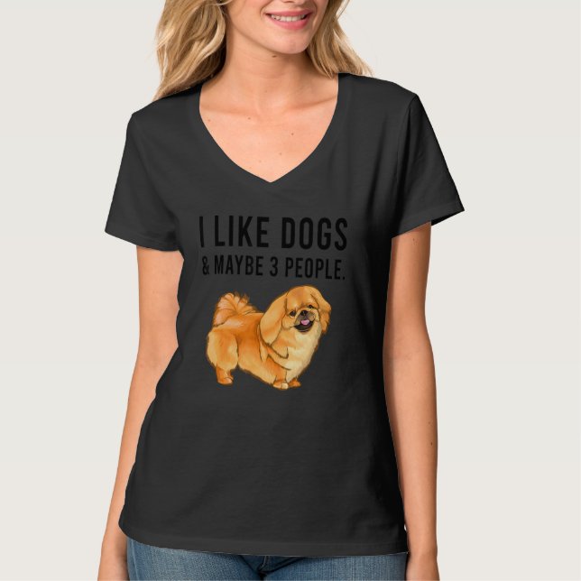 I Like Pekingese Dogs And Maybe 3 People T-Shirt (Front)