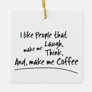I like People that make me Coffee... Ceramic Ornament
