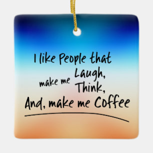 I like People that make me Coffee... Ceramic Ornament
