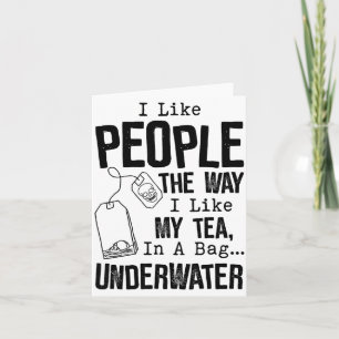 I Like People The Way I Like My Tea In A Bag Under Card