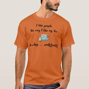 I Like People the Way I Like My Tea T-Shirt