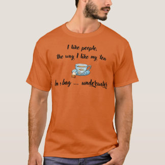 I Like People the Way I Like My Tea T-Shirt
