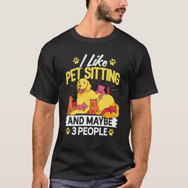 I Like Pet Sitting And Maybe Three People Animal   T-Shirt (Front)