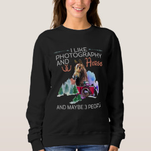 I Like Photography And Horses And Maybe 3 People Sweatshirt