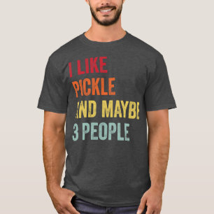 I Like Pickle Maybe 3 People T-Shirt