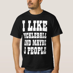 I LIKE PICKLEBALL AND MAYBE 3 PEOPLE T-Shirt
