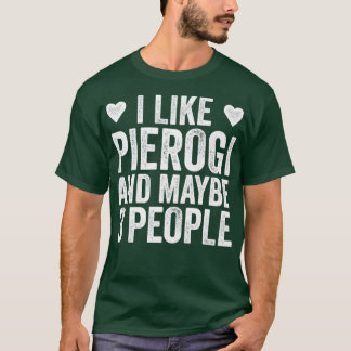 I Like Pierogi And Maybe 3 People Funny Polish T-Shirt