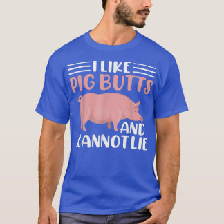 I like Pig Butts and i cannot lie  T-Shirt
