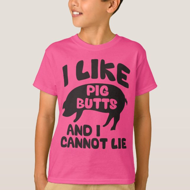 I Like Pig Butts And I Cannot Lie T-Shirt (Front)