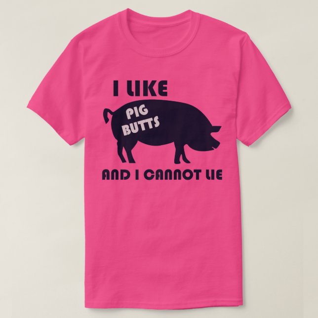 I Like Pig Butts And I Cannot Lie TShirt For BBQ L (Design Front)