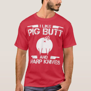 I Like Pig Butts And Sharp Knives Butcher Butchery T-Shirt